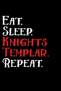 Paperback Eat. Sleep. Knights Templar. Repeat.: Knights Templar Mystery & Treasure Noebook or Journal Book