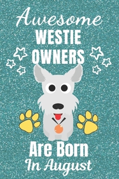 Awesome Westie Owners Are Born August: Westie gifts. This Westie Notebook / Westie Journal is 6x9in with 110+ lined ruled pages. It makes a perfect ... Gifts for dog Lovers. West Yorkshire Terrier.