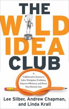 Paperback The Wild Idea Club: A Collaborative System to Solve Workplace Problems, Improve Efficiency, and Boost Your Bottom Line Book