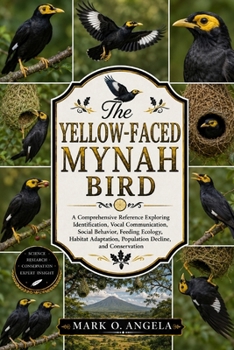 Paperback Yellow-Faced Mynah Bird: A Comprehensive Reference Exploring Identification, Vocal Communication, Social Behavior, Feeding Ecology, Habitat Adaptation Book