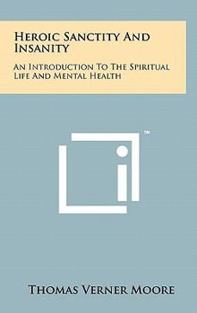 Heroic Sanctity and Insanity: An Introduction to the Spiritual Life and Mental Hygene