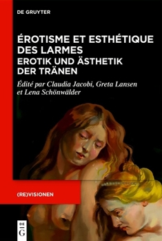 Érotisme Et Esthétique Des Larmes / Erotik Und Ästhetik Der Tränen: Études Sur La Prose Française (Xviie-XIXe S.) / Studien Zur Französischen Prosa (1