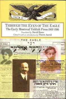Paperback Through the Eyes of the Eagle: The Early Montreal Yiddish Press (1907-1916) Book