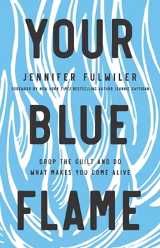Hardcover Your Blue Flame: Drop the Guilt and Do What Makes You Come Alive Book