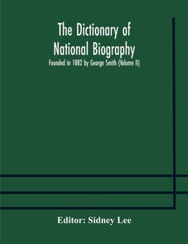 The dictionary of national biography: founded in 1882 by George Smith