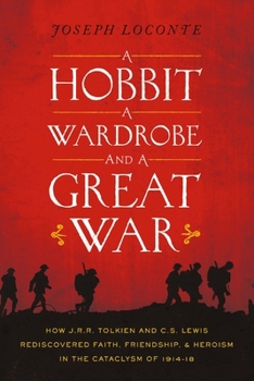 Paperback A Hobbit, a Wardrobe, and a Great War: How J.R.R. Tolkien and C.S. Lewis Rediscovered Faith, Friendship, and Heroism in the Cataclysm of 1914-1918 Book