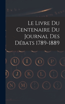 Hardcover Le livre du centenaire du Journal des débats 1789-1889 [French] Book