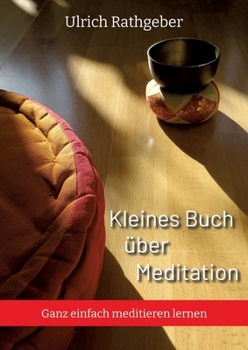 Kleines Buch über Meditation: Ganz einfach meditieren lernen (German Edition)