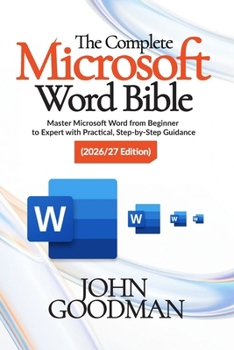 Paperback The Complete Microsoft Word Bible 2026 Edition: Master Microsoft Word from Beginner to Expert with Practical, Step-by-Step Guidance Book