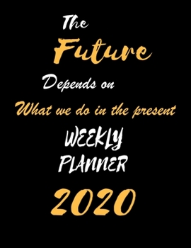 Paperback The Future Depends on What we do in the present: Weekly Planner 2020: Simple Weekly Planner 52-Week Calendar Book