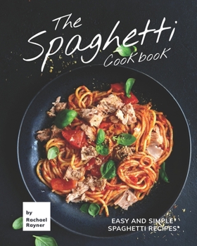 Paperback The Spaghetti Cookbook: Easy and Simple Spaghetti Recipes Book