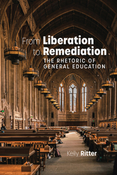 From Liberation to Remediation : The Rhetoric of General Education