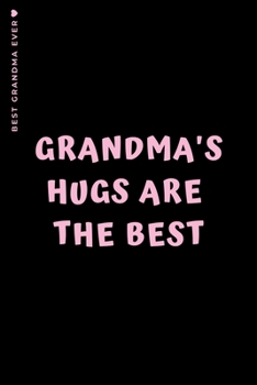BEST GRANDMA EVER Grandma's Hugs are THE BEST: Cute and Funny Lined Notebook to fill in Beautiful Gift for Nana from Grandkids