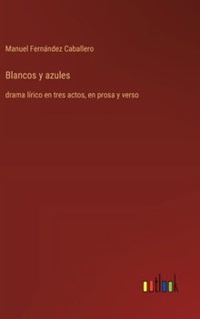 Hardcover Blancos y azules: drama lírico en tres actos, en prosa y verso [Spanish] Book