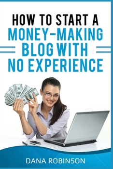 Paperback How To Start A Money Making Blog With No Experience: Discover The Mindset Of A Blogger, Creating Content, Finding Profitable Niches, Email Marketing, Book