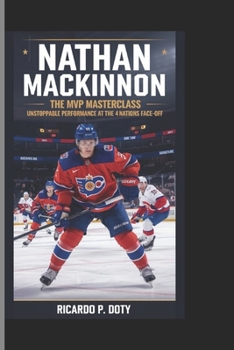 NATHAN MACKINNON: The MVP Masterclass - Unstoppable Performance at the 4 Nations Face-Off
