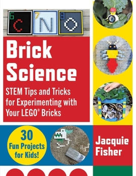 Paperback Brick Science: Stem Tips and Tricks for Experimenting with Your Lego Bricks--30 Fun Projects for Kids! Book