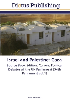 Israel and Palestine: Gaza: Source Book Edition: Current Political Debates of the UK Parliament