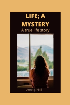 Life; A Mystery: A true life story