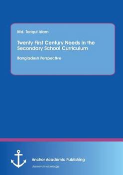 Paperback Twenty First Century Needs in the Secondary School Curriculum: Bangladesh Perspective Book