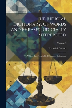 Paperback The Judicial Dictionary, of Words and Phrases Judicially Interpreted: To Which Has Been Added Statutory Definitions; Volume 3 Book