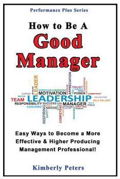 Paperback How to Be a Good Manager: Easy Ways to Become a More Effective & Higher Producing Management Professional Book