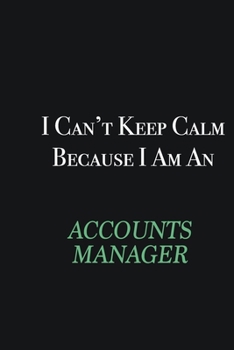 Paperback I cant Keep Calm because I am an Accounts Manager: Writing careers journals and notebook. A way towards enhancement Book