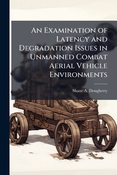 Paperback An Examination of Latency and Degradation Issues in Unmanned Combat Aerial Vehicle Environments Book