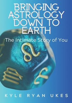 Bringing Astrology down to Earth Book 1 : The Intimate Story of You
