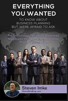 Paperback Everything You Wanted To Know About Business Planning But Were Afraid To Ask: An Anthology Series Of Business Concepts That Lead To Business Planning Book