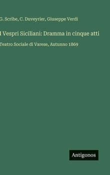 I Vespri Siciliani: Dramma in cinque atti: Teatro Sociale di Varese, Autunno 1869 (Italian Edition)