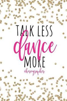 Talk Less Dance More Choreographer: Choreographer Gifts, Choreography Notebook, Choreographer Notebook, Choreography Journal, Choreographer Journal, Dance Notebook, 6x9 College Ruled