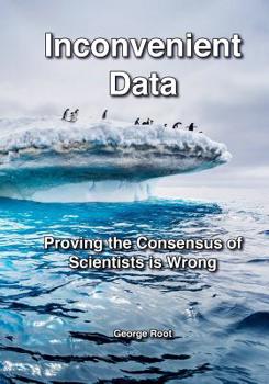 Paperback Inconvenient Data: Proving the Consensus of Scientists is Wrong Book