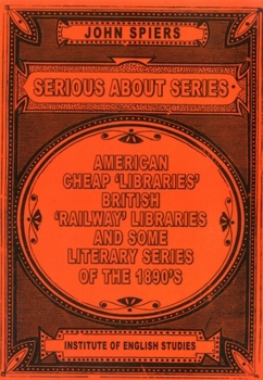 Paperback Serious about Series: American Cheap 'Libraries', 'Railway' Libraries, and Some Literary Series of the 1890s Book