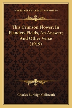 Paperback This Crimson Flower; In Flanders Fields, An Answer; And Other Verse (1919) Book