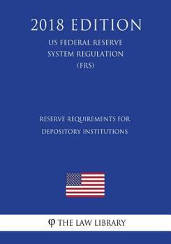 Paperback Reserve Requirements for Depository Institutions (US Federal Reserve System Regulation) (FRS) (2018 Edition) Book