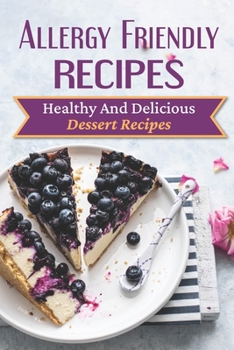 Paperback Allergy Friendly Recipes: Healthy And Delicious Dessert Recipes: Dessert Recipes A Healthy Allergy Book