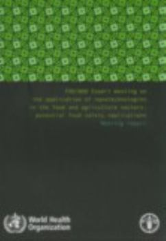 FAO/WHO Expert Meeting on the Application of Nanotechnologies in the Food and Agriculture Sectors: Potential Food Safety Implications: Meeting Report