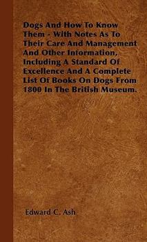 Dogs and How to Know Them - With Notes as to Their Care and Management and Other Information, Including a Standard of Excellence and a Complete List of Books on Dogs from 1800 in the British Museum.