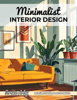 Minimalist Interior Design: 40 Elegant Designs for Living Room, Kitchen, Bedroom, Bathroom and Office for Mindful Relaxation and Stylish Creativity