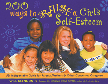 Paperback 200 Ways to Raise a Girl's Self-Esteem: An Indispensible Guide for Parents, Teachers & Other Concerned Caregivers (Gift for Parents) Book