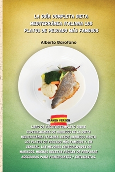 La Guía Completa Dieta Mediterránea Italiana Los Platos de Pescado Más Famosos: Libro de recetas completo sobre especialidades de mariscos de la dieta ... y, en general, las mejores