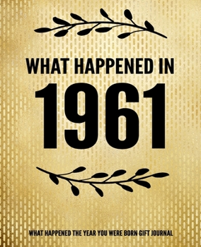 What Happened In 1961 - What Happened During Your Birth Year Gift Journal: The Year You Were Born Book 7.5x9.25 120 Pg Journal Notebook Better Than A Card Birthday Retirement Cheap Gift