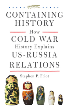 Hardcover Containing History: How Cold War History Explains Us-Russia Relations Book