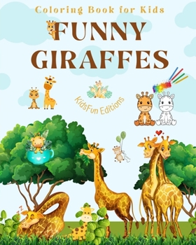 Paperback Funny Giraffes - Coloring Book for Kids - Cute Scenes of Adorable Giraffes and Friends - Perfect Gift for Children: Unique Images of Merry Giraffes fo Book