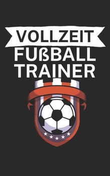 Vollzeit Fu?ball Trainer: Notizbuch f?r Fu?ball Trainer und Coaches mit Spruch. Perfektes Geschenk. Liniert mit Seitenzahlen. 120 Seiten.