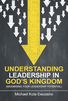 Paperback Understanding Leadership in God's Kingdom: (Maximising Your Leadership Potential) Book