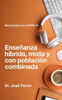 Paperback Enseñanza híbrida, mixta y con población combinada: Metodologías pos-COVID-19 (Serie: Todo lo que necesitas saber para crear cursos y facilitar clases ... línea) de manera efectiva) (Spanish Edition) [Spanish] Book
