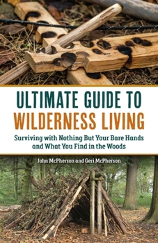 Paperback Ultimate Guide to Wilderness Living: Surviving with Nothing But Your Bare Hands and What You Find in the Woods Book