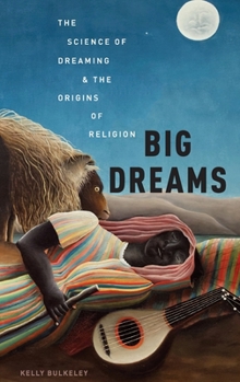 Hardcover Big Dreams: The Science of Dreaming and the Origins of Religion Book
